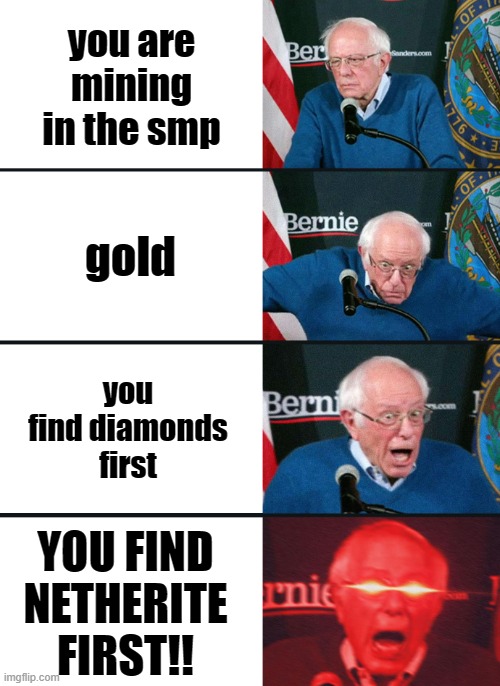 Bernie Sanders reaction (nuked) | you are mining in the smp; gold; you find diamonds first; YOU FIND NETHERITE FIRST!! | image tagged in bernie sanders reaction nuked | made w/ Imgflip meme maker