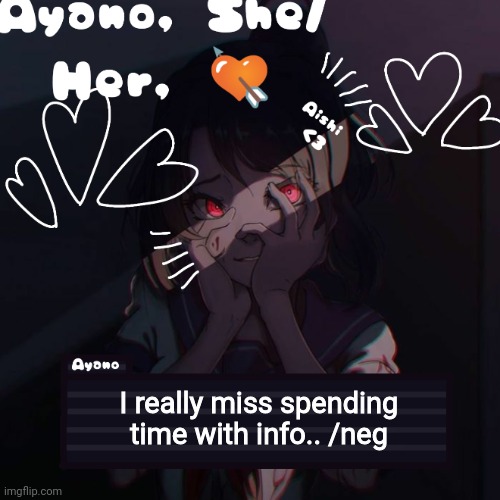 Ayano | I really miss spending time with info.. /neg | image tagged in ayano | made w/ Imgflip meme maker