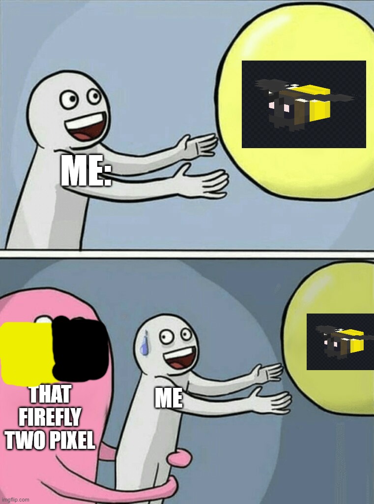Firefly | ME:; ME; THAT FIREFLY TWO PIXEL | image tagged in memes,running away balloon | made w/ Imgflip meme maker