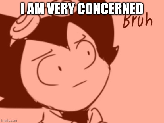 Bruh - Bendy | I AM VERY CONCERNED | image tagged in bruh - bendy | made w/ Imgflip meme maker