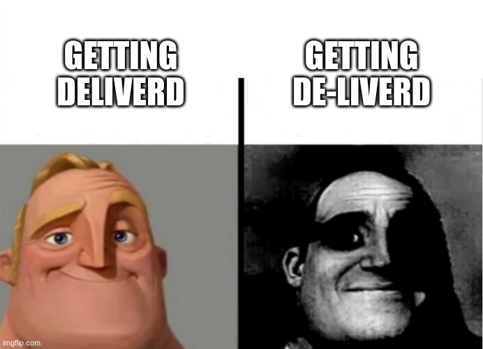 e | GETTING DE-LIVERD; GETTING DELIVERD | image tagged in teacher's copy | made w/ Imgflip meme maker