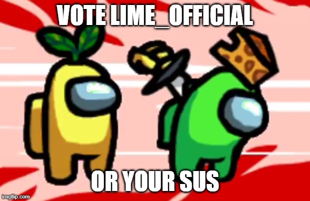 vote me boys | VOTE LIME_OFFICIAL; OR YOUR SUS | image tagged in among us stab | made w/ Imgflip meme maker
