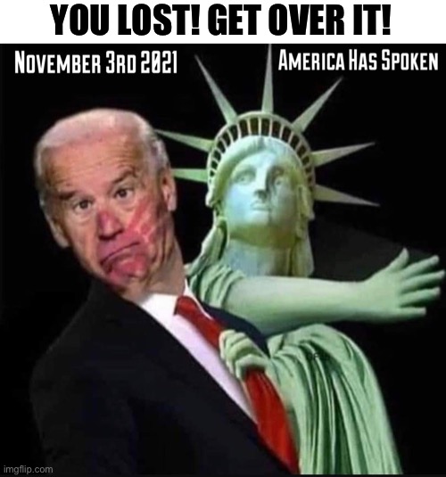 I will say to the left exactly what they have been saying to us for the past year: | YOU LOST! GET OVER IT! | image tagged in joe biden,liberal logic,virginia,memes,liberal hypocrisy,libtards | made w/ Imgflip meme maker