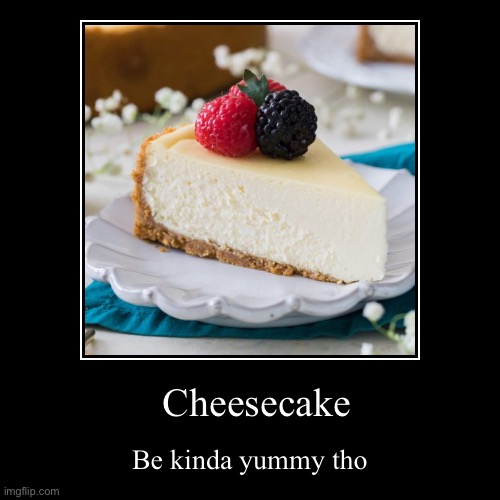 Cheescaik be kinda yummy tho | image tagged in funny,demotivationals,cheesecake,yummy | made w/ Imgflip demotivational maker