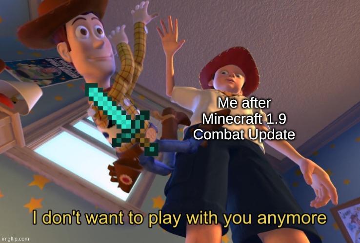 Relatable anyone after finding out axes r op? | Me after Minecraft 1.9 Combat Update | image tagged in i don't want to play with you anymore | made w/ Imgflip meme maker