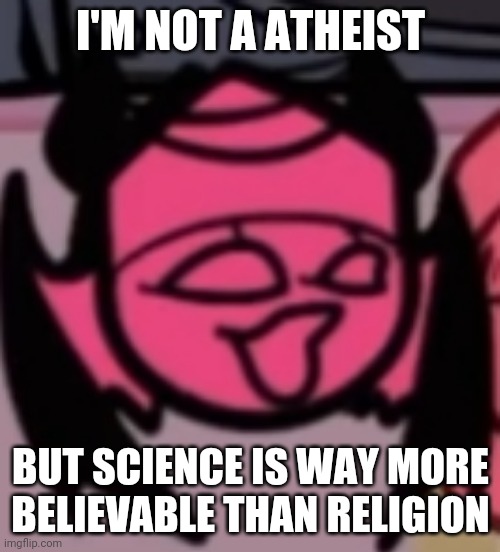 Like hell a big hairy dude in the sky created everything | I'M NOT A ATHEIST; BUT SCIENCE IS WAY MORE BELIEVABLE THAN RELIGION | image tagged in sarv pog | made w/ Imgflip meme maker