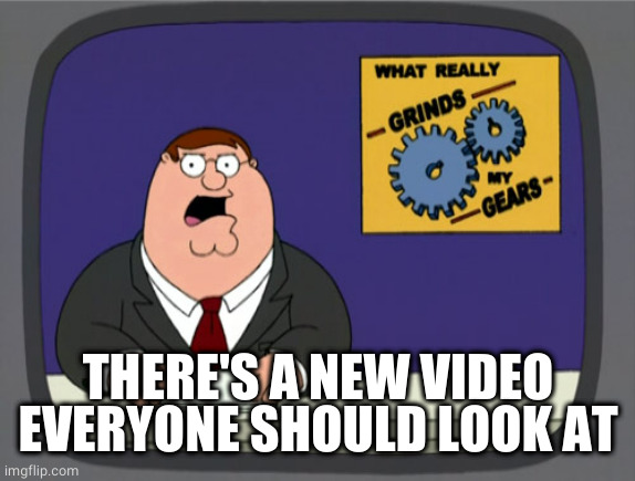 Peter Griffin News Meme | THERE'S A NEW VIDEO EVERYONE SHOULD LOOK AT | image tagged in memes,peter griffin news | made w/ Imgflip meme maker