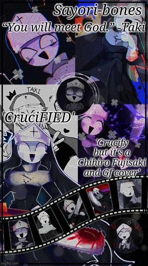 Taki temp | 'CruciFIED'; 'Crucify but it's a Chihiro Fujisaki and Gf cover' | image tagged in taki temp | made w/ Imgflip meme maker