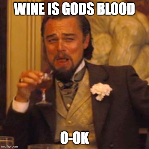 Laughing Leo | WINE IS GODS BLOOD; O-OK | image tagged in memes,laughing leo | made w/ Imgflip meme maker