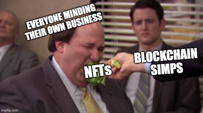 Force Feed | EVERYONE MINDING THEIR OWN BUSINESS; BLOCKCHAIN SIMPS; NFTs | image tagged in force feed | made w/ Imgflip meme maker