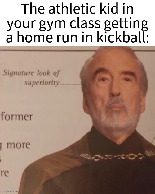 Signature Look of superiority | The athletic kid in your gym class getting a home run in kickball: | image tagged in signature look of superiority,oh wow are you actually reading these tags,middle school,dooku | made w/ Imgflip meme maker