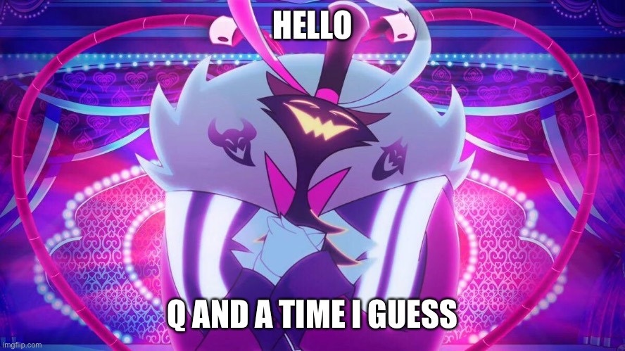HELLO; Q AND A TIME I GUESS | made w/ Imgflip meme maker