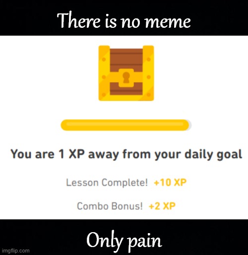 i am in pain | There is no meme; Only pain | image tagged in black background,duolingo | made w/ Imgflip meme maker