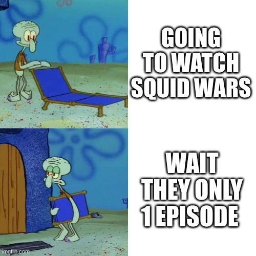 Squidward on a chair going to watch squidwars | GOING TO WATCH SQUID WARS; WAIT THEY ONLY 1 EPISODE | image tagged in squidward chair | made w/ Imgflip meme maker