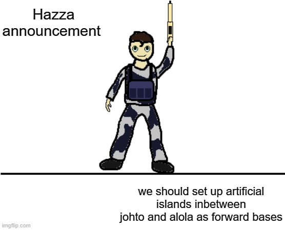 Our ships have incredibly long rane bcs of electric engine and solar panels we can give blueprints if you want | Hazza announcement; we should set up artificial islands inbetween johto and alola as forward bases | image tagged in hazzas announcement template 1 0 | made w/ Imgflip meme maker