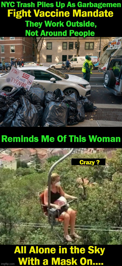 Some people are special...we call them "Progressives".... | NYC Trash Piles Up As Garbagemen; Fight Vaccine Mandate; They Work Outside, Not Around People; Reminds Me Of This Woman; Crazy ? All Alone in the Sky 
With a Mask On.... | image tagged in politics,mandates,liberalism,liberals vs conservatives,stupidity,control freaks | made w/ Imgflip meme maker