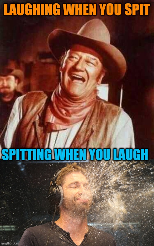 LAUGHING WHEN YOU SPIT SPITTING WHEN YOU LAUGH | image tagged in laugh spit | made w/ Imgflip meme maker