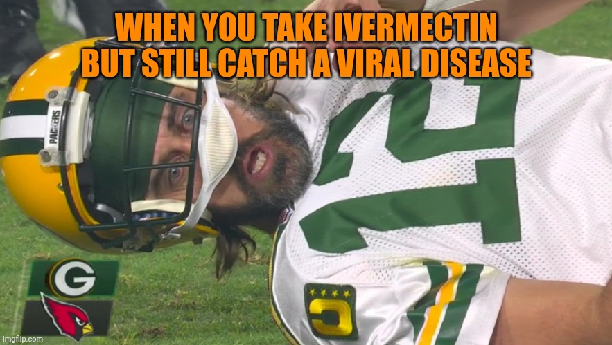 He done did some ReSeArCh | WHEN YOU TAKE IVERMECTIN BUT STILL CATCH A VIRAL DISEASE | image tagged in aaron rodgers shocked | made w/ Imgflip meme maker