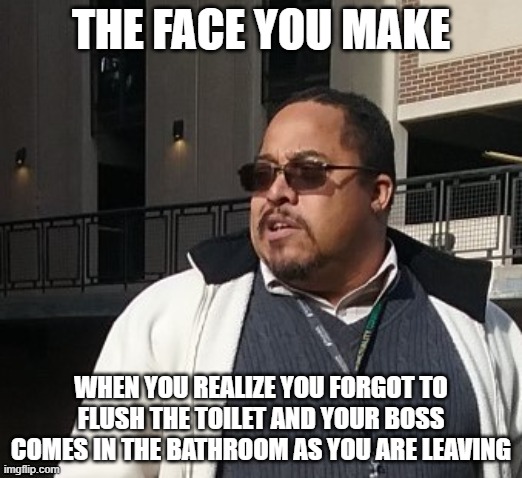 Matthew Thompson | THE FACE YOU MAKE; WHEN YOU REALIZE YOU FORGOT TO FLUSH THE TOILET AND YOUR BOSS COMES IN THE BATHROOM AS YOU ARE LEAVING | image tagged in funny,matthew thompson,idiot | made w/ Imgflip meme maker