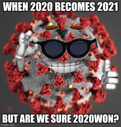 Doesnt 2021 sound like 2020 won??? | WHEN 2020 BECOMES 2021; BUT ARE WE SURE 2020WON? | image tagged in coronavirus | made w/ Imgflip meme maker