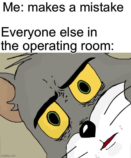 Unsettled Tom | Me: makes a mistake; Everyone else in the operating room: | image tagged in memes,unsettled tom | made w/ Imgflip meme maker