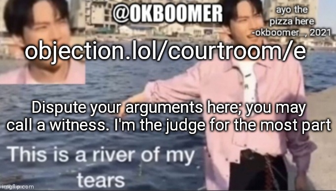 Mods add a note | objection.lol/courtroom/e; Dispute your arguments here; you may call a witness. I'm the judge for the most part | image tagged in e | made w/ Imgflip meme maker