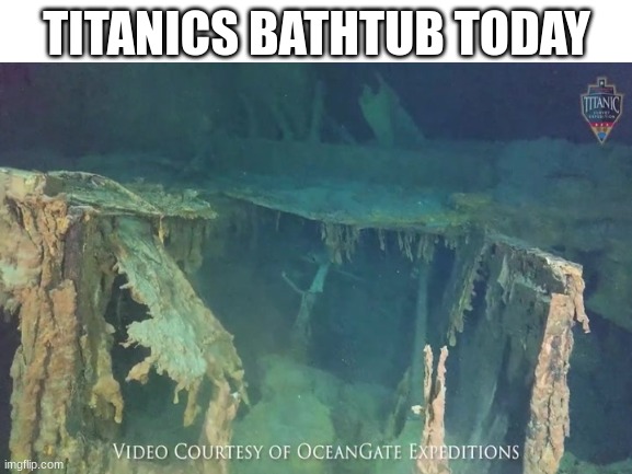 sad | TITANICS BATHTUB TODAY | image tagged in titanic | made w/ Imgflip meme maker