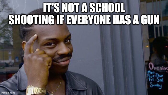 Then it was unorganized fortnite pvp | IT'S NOT A SCHOOL SHOOTING IF EVERYONE HAS A GUN | image tagged in memes,roll safe think about it | made w/ Imgflip meme maker