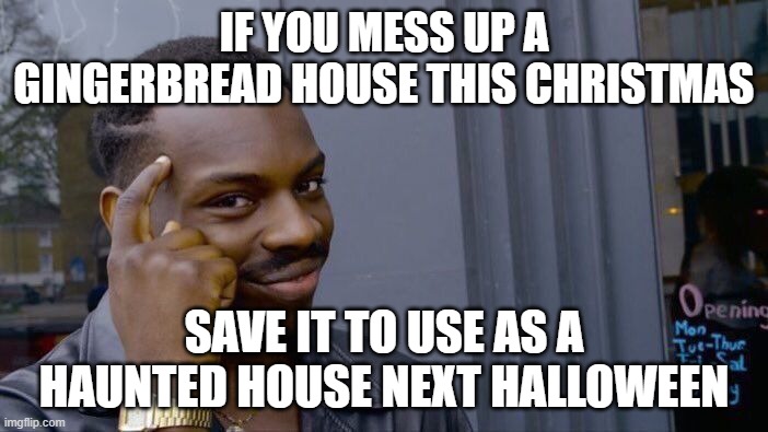 Roll Safe Think About It | IF YOU MESS UP A GINGERBREAD HOUSE THIS CHRISTMAS; SAVE IT TO USE AS A HAUNTED HOUSE NEXT HALLOWEEN | image tagged in memes,roll safe think about it | made w/ Imgflip meme maker