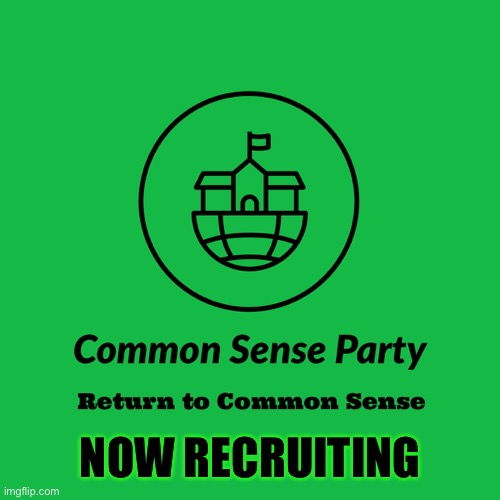 Looking for a new party to join? Are you a libertarian minded individual? Consider joining the Common Sense Party! | NOW RECRUITING | image tagged in common sense party | made w/ Imgflip meme maker