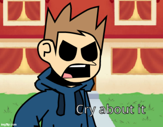 Cry about it (eddsworld) | image tagged in cry about it eddsworld | made w/ Imgflip meme maker