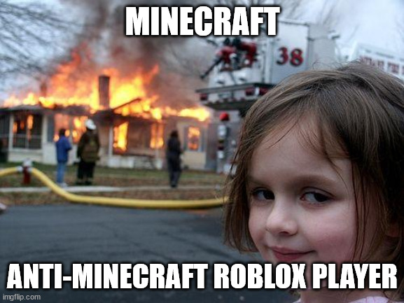 m i n e c r a f t | MINECRAFT; ANTI-MINECRAFT ROBLOX PLAYER | image tagged in memes,disaster girl | made w/ Imgflip meme maker