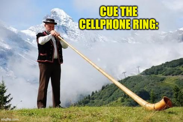 Ricola Horn | CUE THE CELLPHONE RING: | image tagged in ricola horn | made w/ Imgflip meme maker