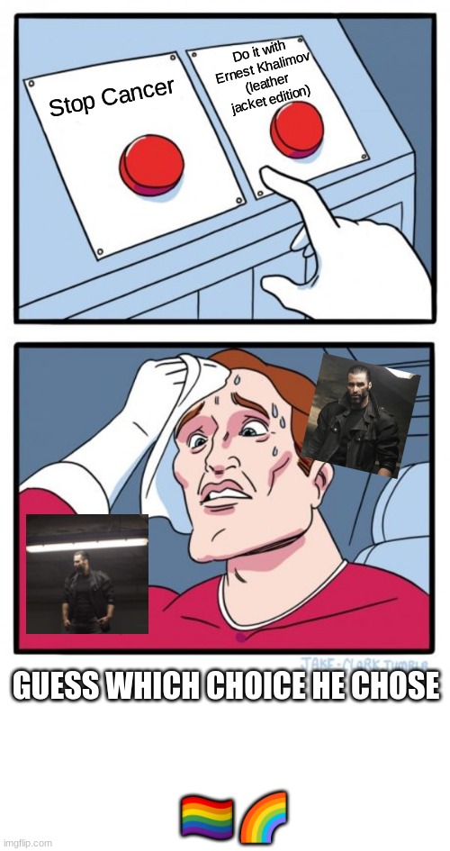 Sussy Fortnite Amog Us Baka Imposter (Leather Jacket Edition) | Do it with Ernest Khalimov (leather jacket edition); Stop Cancer; GUESS WHICH CHOICE HE CHOSE; 🏳‍🌈🌈 | image tagged in memes,two buttons | made w/ Imgflip meme maker