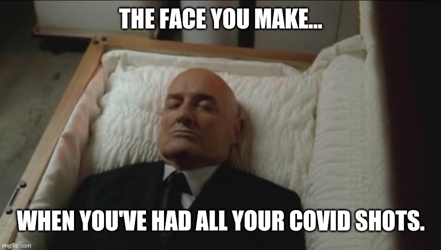 Not a good look. | THE FACE YOU MAKE... WHEN YOU'VE HAD ALL YOUR COVID SHOTS. | image tagged in memes | made w/ Imgflip meme maker