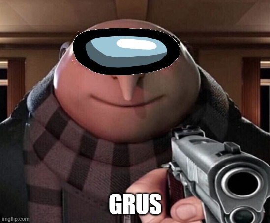 GRUS | image tagged in gru gun | made w/ Imgflip meme maker