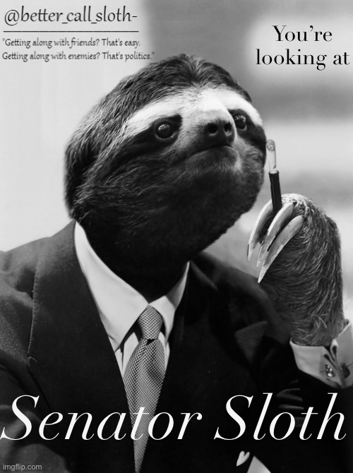 Feeling cute, might filibuster some economic relief, idk | You’re looking at; Senator Sloth | image tagged in better_call_sloth- announcement,might,filibuster,some,economic,relief | made w/ Imgflip meme maker