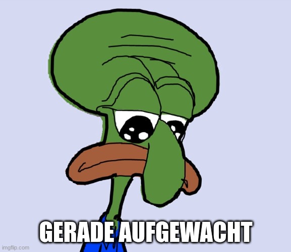 gerade aufgewacht | GERADE AUFGEWACHT | image tagged in pepe | made w/ Imgflip meme maker