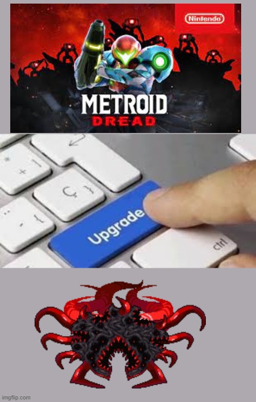 The boss is called Dread | image tagged in upgrade,gaming | made w/ Imgflip meme maker