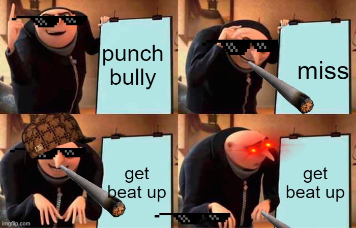 Gru's Plan | punch bully; miss; get beat up; get beat up | image tagged in memes,gru's plan | made w/ Imgflip meme maker