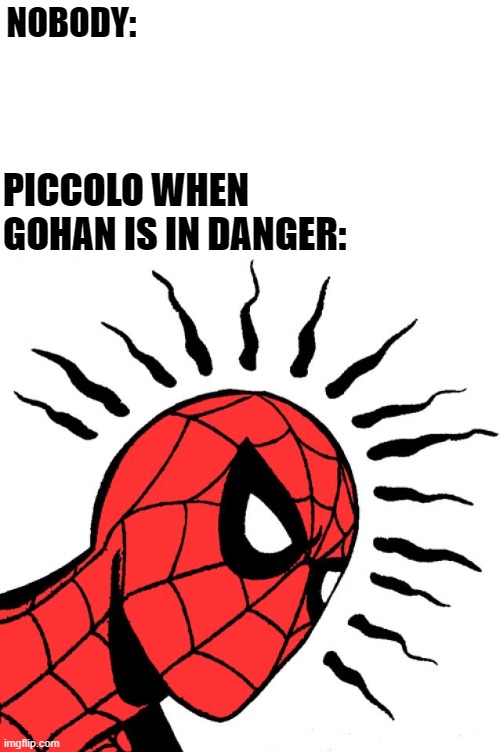 Change my mind. | NOBODY:; PICCOLO WHEN GOHAN IS IN DANGER: | image tagged in spider sense,change my mind,memes,funny,dragon ball,piccolo | made w/ Imgflip meme maker