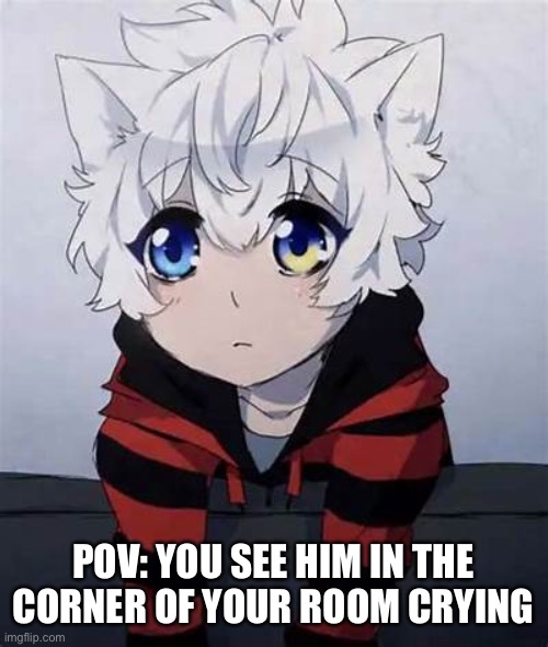 POV: YOU SEE HIM IN THE CORNER OF YOUR ROOM CRYING | made w/ Imgflip meme maker