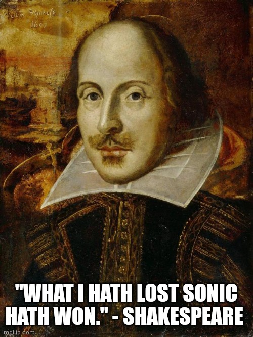 William Shakespeare | "WHAT I HATH LOST SONIC HATH WON." - SHAKESPEARE | image tagged in william shakespeare | made w/ Imgflip meme maker