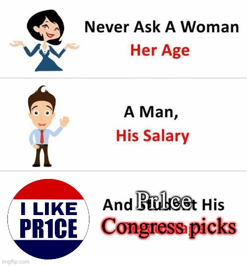 Never Ask a Woman Her Age | Pr1ce; Congress picks | image tagged in never ask a woman her age | made w/ Imgflip meme maker