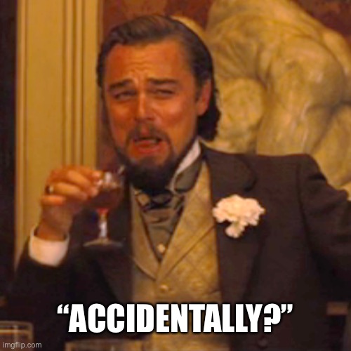 Laughing Leo Meme | “ACCIDENTALLY?” | image tagged in memes,laughing leo | made w/ Imgflip meme maker