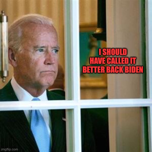 Joe biden | I SHOULD HAVE CALLED IT
BETTER BACK BIDEN | image tagged in joe biden | made w/ Imgflip meme maker