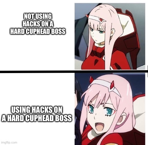 Zero Two Meme | NOT USING HACKS ON A HARD CUPHEAD BOSS; USING HACKS ON A HARD CUPHEAD BOSS | image tagged in zero two meme | made w/ Imgflip meme maker