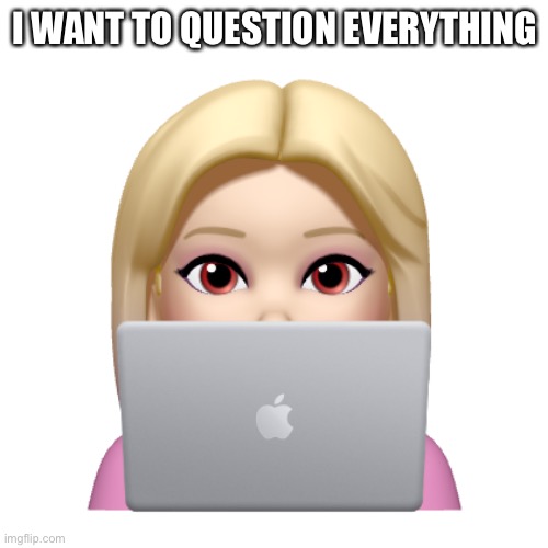 Peach is looking | I WANT TO QUESTION EVERYTHING | image tagged in peach is looking | made w/ Imgflip meme maker