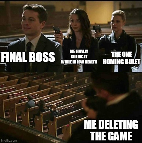 Church gun |  ME FINALLY KILLING IT WHILE IN LOW HEALTH; FINAL BOSS; THE ONE HOMING BULET; ME DELETING THE GAME | image tagged in church gun | made w/ Imgflip meme maker