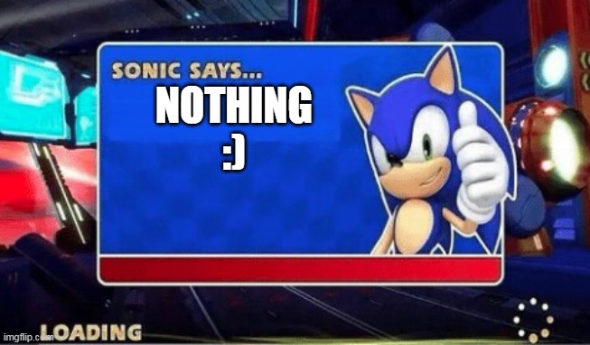 nothing :) | NOTHING :) | image tagged in sonic says | made w/ Imgflip meme maker